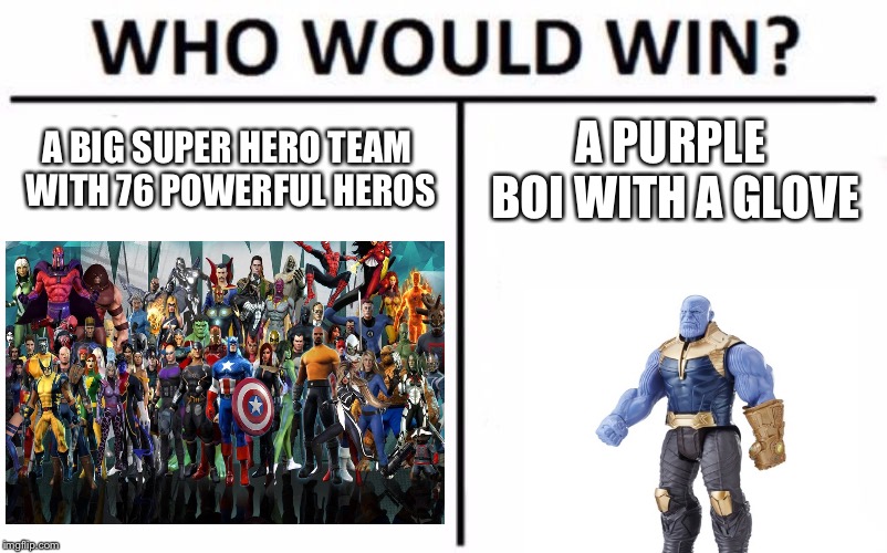 Who Would Win? Meme | A BIG SUPER HERO TEAM WITH 76 POWERFUL HEROS; A PURPLE BOI WITH A GLOVE | image tagged in memes,who would win | made w/ Imgflip meme maker