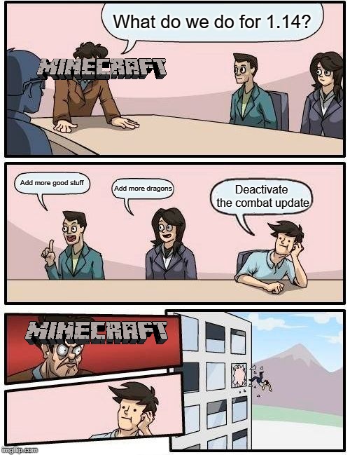 Boardroom Meeting Suggestion Meme | What do we do for 1.14? Add more good stuff; Add more dragons; Deactivate the combat update | image tagged in memes,boardroom meeting suggestion | made w/ Imgflip meme maker