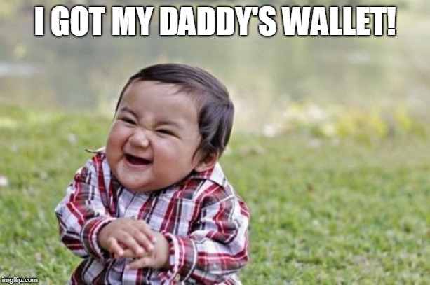 Evil Toddler Meme | I GOT MY DADDY'S WALLET! | image tagged in memes,evil toddler | made w/ Imgflip meme maker
