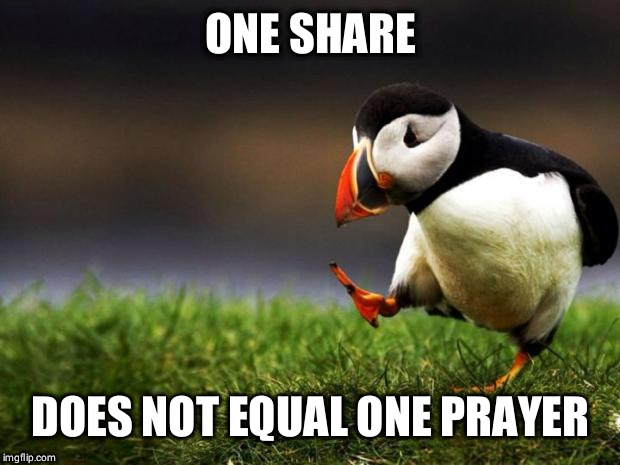 Unpopular Opinion Puffin Meme | ONE SHARE; DOES NOT EQUAL ONE PRAYER | image tagged in memes,unpopular opinion puffin | made w/ Imgflip meme maker