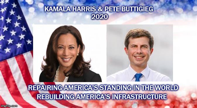 Just putting this out there  | KAMALA HARRIS & PETE BUTTIGIEG; 2020; REPAIRING AMERICA’S STANDING IN THE WORLD; REBUILDING AMERICA’S INFRASTRUCTURE | image tagged in petebuttigieg,pete buttigieg,kamalaharris,kamala harris,harris  buttigieg,2020 | made w/ Imgflip meme maker