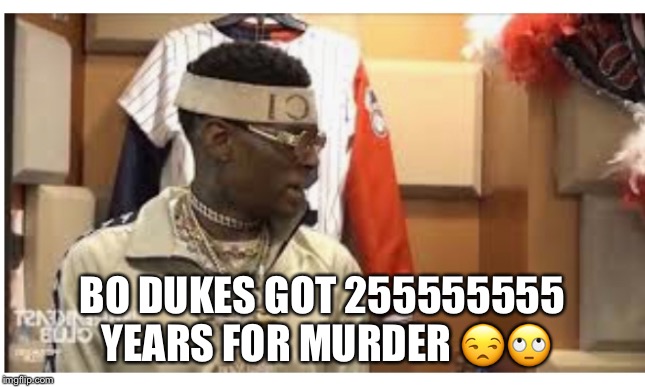 Funny | BO DUKES GOT 255555555 YEARS FOR MURDER 😒🙄 | image tagged in facial expressions | made w/ Imgflip meme maker
