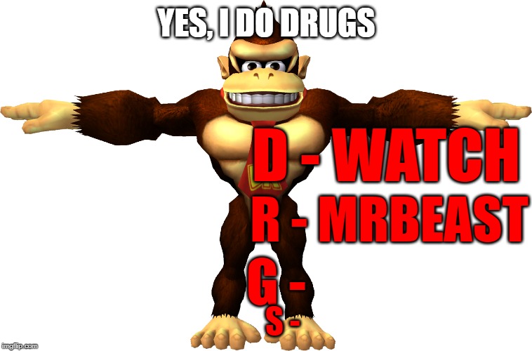 YES, I DO DRUGS; D - WATCH; R - MRBEAST; G -; S - | image tagged in mrbeast,drugs | made w/ Imgflip meme maker