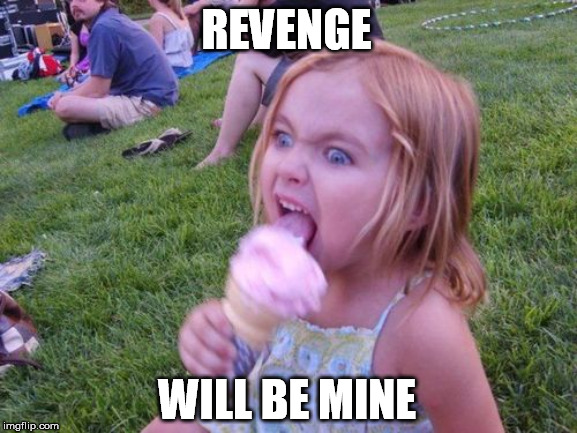 Angry Ice Cream Girl | REVENGE WILL BE MINE | image tagged in angry ice cream girl | made w/ Imgflip meme maker