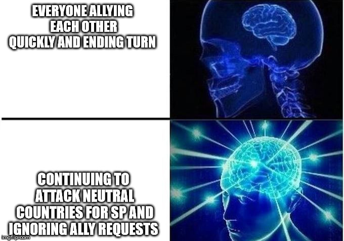 Expanding Brain Two Frames | EVERYONE ALLYING EACH OTHER QUICKLY AND ENDING TURN; CONTINUING TO ATTACK NEUTRAL COUNTRIES FOR SP AND IGNORING ALLY REQUESTS | image tagged in expanding brain two frames | made w/ Imgflip meme maker