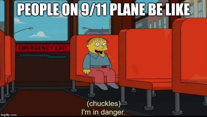 im in danger | PEOPLE ON 9/11 PLANE BE LIKE | image tagged in im in danger | made w/ Imgflip meme maker