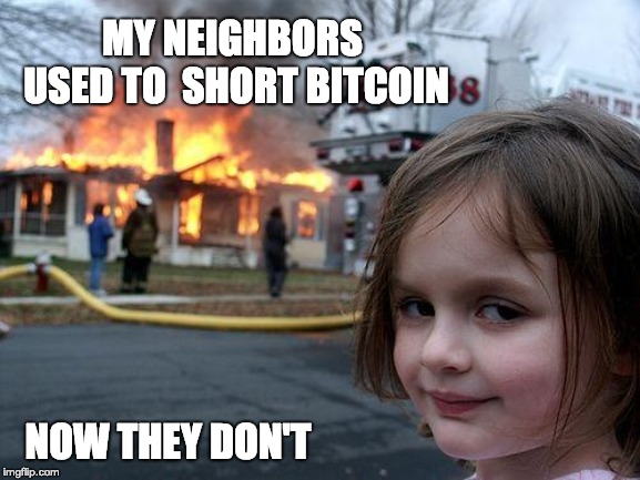 Disaster Girl Meme | MY NEIGHBORS USED TO 
SHORT BITCOIN; NOW THEY DON'T | image tagged in memes,disaster girl | made w/ Imgflip meme maker