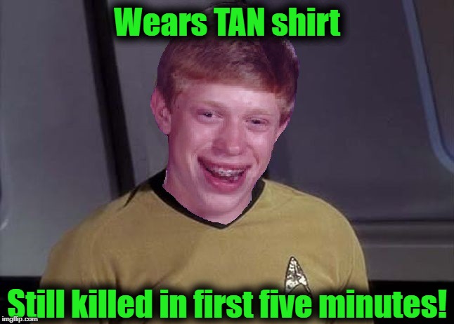 Star Trek Brian | Wears TAN shirt Still killed in first five minutes! | image tagged in star trek brian | made w/ Imgflip meme maker
