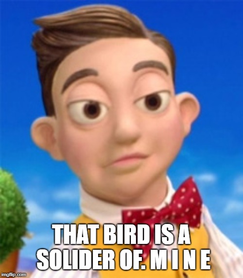 Stingy | THAT BIRD IS A SOLIDER OF. M I N E | image tagged in stingy | made w/ Imgflip meme maker