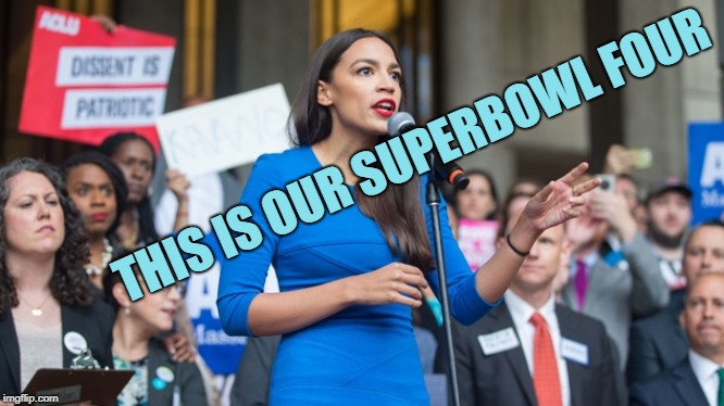 AOC dope | THIS IS OUR SUPERBOWL FOUR | image tagged in aoc dope | made w/ Imgflip meme maker
