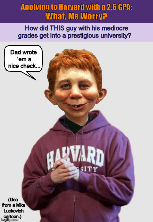 Applying to Harvard with a 2.6 GPA: What, Me Worry? | image tagged in alfred e neuman,what me worry,college admissions scandal,rich parents,funny,memes | made w/ Imgflip meme maker