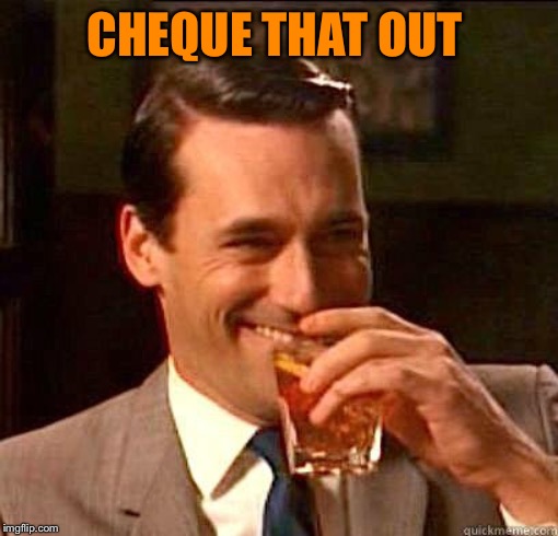 Laughing Don Draper | CHEQUE THAT OUT | image tagged in laughing don draper | made w/ Imgflip meme maker