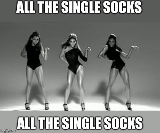 Beyoncé | ALL THE SINGLE SOCKS ALL THE SINGLE SOCKS | image tagged in beyonc | made w/ Imgflip meme maker