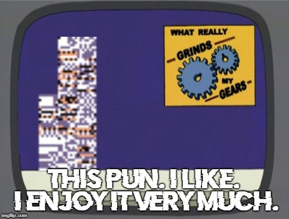 What grinds my gears (Missingno) | THIS PUN. I LIKE. I ENJOY IT VERY MUCH. | image tagged in what grinds my gears missingno | made w/ Imgflip meme maker