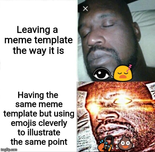 Sleeping Shaq | Leaving a meme template the way it is; 😴; 👁️; Having the same meme template but using emojis cleverly to illustrate the same point; 💩; 🎣 | image tagged in memes,sleeping shaq | made w/ Imgflip meme maker