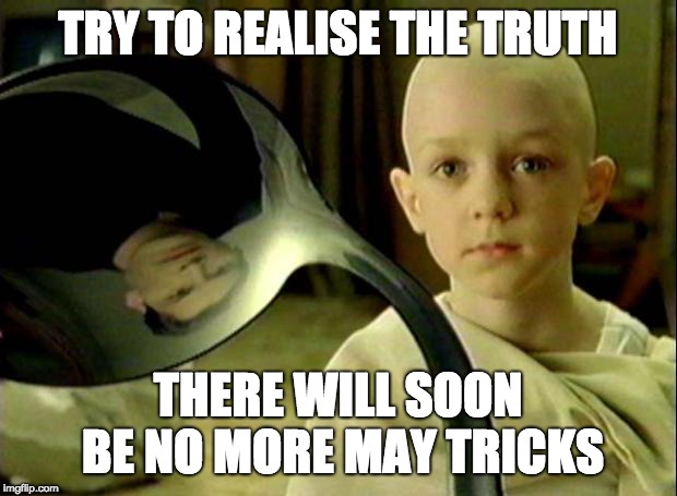 May Tricks / Brexit | TRY TO REALISE THE TRUTH; THERE WILL SOON BE NO MORE MAY TRICKS | image tagged in spoon matrix,theresa may,brexit | made w/ Imgflip meme maker
