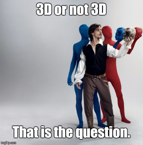 3D or not 3D; That is the question. | image tagged in hamlet 3d,memes | made w/ Imgflip meme maker