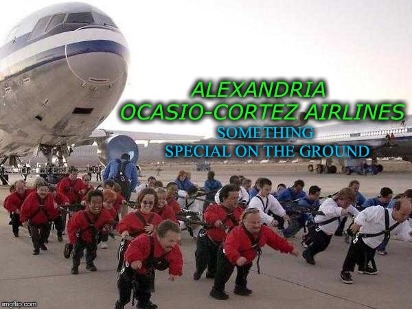 ALEXANDRIA OCASIO-CORTEZ AIRLINES; SOMETHING SPECIAL ON THE GROUND | image tagged in alexandria ocasio-cortez,democratic socialism,airplane,memes | made w/ Imgflip meme maker