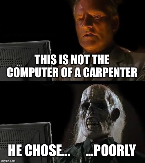Indiana Jones and the Last Computer | THIS IS NOT THE COMPUTER OF A CARPENTER; HE CHOSE...      ...POORLY | image tagged in memes,ill just wait here,indiana jones,computer,nazi,holy grail | made w/ Imgflip meme maker