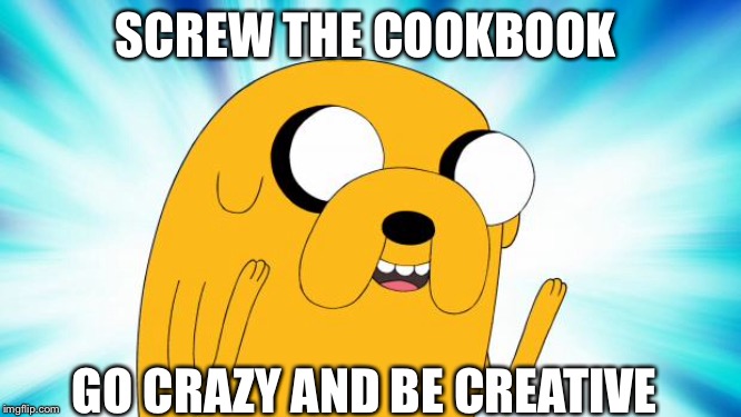 Adventure Time YNOTBOTH | SCREW THE COOKBOOK; GO CRAZY AND BE CREATIVE | image tagged in adventure time ynotboth | made w/ Imgflip meme maker
