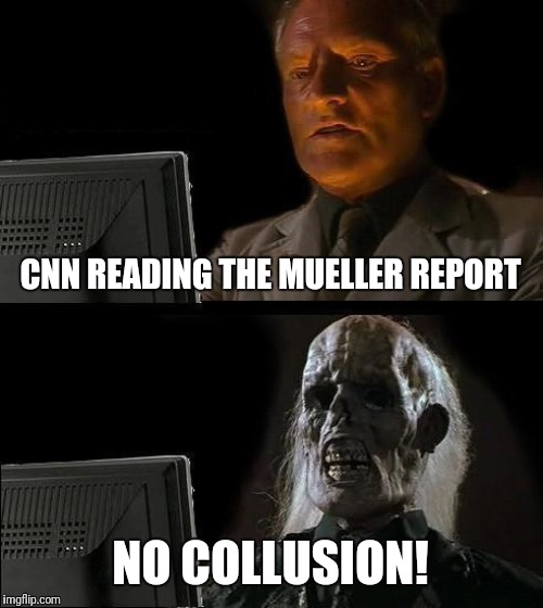 I'll Just Wait Here | CNN READING THE MUELLER REPORT; NO COLLUSION! | image tagged in memes,ill just wait here | made w/ Imgflip meme maker