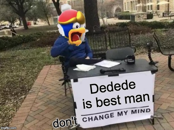 Change My Mind Meme | Dedede is best man; don't | image tagged in change my mind,king dedede | made w/ Imgflip meme maker