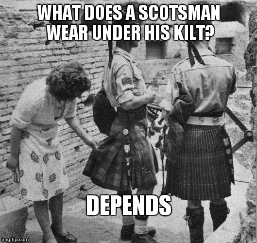 Lifted Kilt | WHAT DOES A SCOTSMAN WEAR UNDER HIS KILT? DEPENDS | image tagged in lifted kilt | made w/ Imgflip meme maker