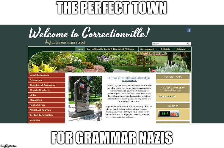 Welcome to Correctionville! | THE PERFECT TOWN; FOR GRAMMAR NAZIS | image tagged in grammar nazi,grammar | made w/ Imgflip meme maker