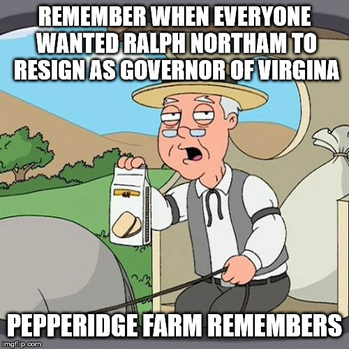 Pepperidge Farm Remembers Meme | REMEMBER WHEN EVERYONE WANTED RALPH NORTHAM TO RESIGN AS GOVERNOR OF VIRGINA; PEPPERIDGE FARM REMEMBERS | image tagged in memes,pepperidge farm remembers | made w/ Imgflip meme maker