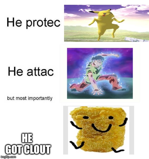 He protec he attac but most importantly | HE GOT CLOUT | image tagged in he protec he attac but most importantly | made w/ Imgflip meme maker