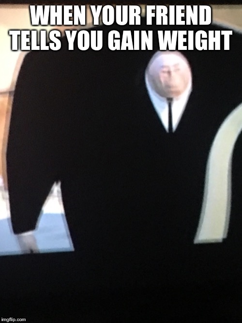 WHEN YOUR FRIEND TELLS YOU GAIN WEIGHT | image tagged in spiderman | made w/ Imgflip meme maker