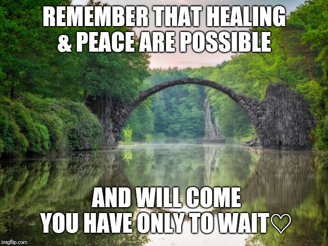 REMEMBER THAT HEALING & PEACE ARE POSSIBLE AND WILL COME YOU HAVE ONLY TO WAIT♡ | made w/ Imgflip meme maker