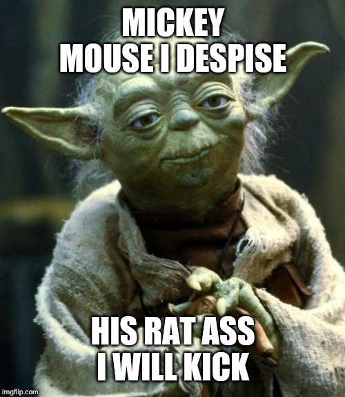 Star Wars Yoda Meme | MICKEY MOUSE I DESPISE HIS RAT ASS I WILL KICK | image tagged in memes,star wars yoda | made w/ Imgflip meme maker