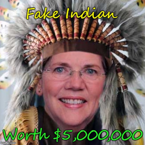 Fake Indian worth $5,000,000 | Fake Indian; Worth $5,000,000 | image tagged in liz warren,fauxcahontas,millionnaire | made w/ Imgflip meme maker