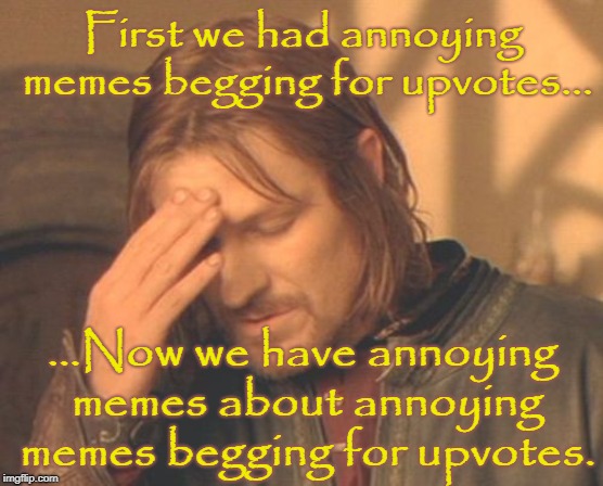 It's Incepting... |  First we had annoying memes begging for upvotes... ...Now we have annoying memes about annoying memes begging for upvotes. | image tagged in memes,frustrated boromir,begging for upvotes,fishing for upvotes,upvotes,meanwhile on imgflip | made w/ Imgflip meme maker