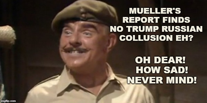 British | MUELLER'S REPORT FINDS NO TRUMP RUSSIAN COLLUSION EH? OH DEAR! HOW SAD! NEVER MIND! | image tagged in british | made w/ Imgflip meme maker