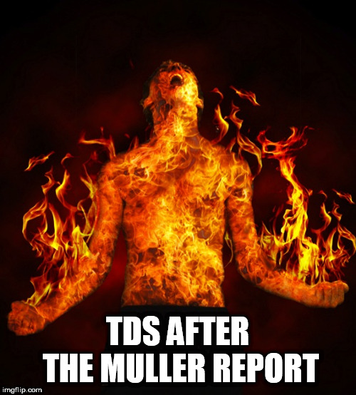 Man on fire | TDS AFTER THE MULLER REPORT | image tagged in man on fire | made w/ Imgflip meme maker