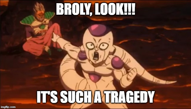 BROLY, LOOK!!! IT'S SUCH A TRAGEDY | image tagged in dbz meme | made w/ Imgflip meme maker