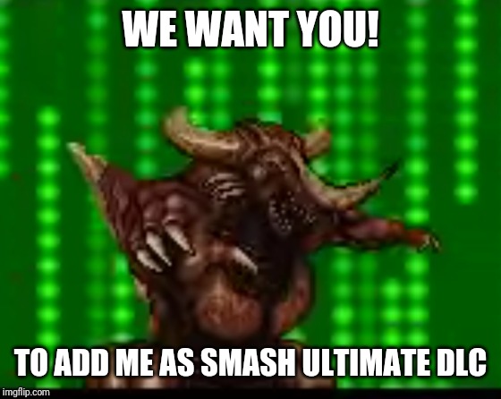 Bagan 4 Smash Ultimate DLC | WE WANT YOU! TO ADD ME AS SMASH ULTIMATE DLC | image tagged in bagan,godzilla,smash bros,ultimate,memes,sans | made w/ Imgflip meme maker