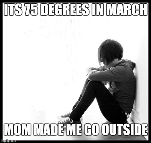 I hate summer and all my clothes are dark | ITS 75 DEGREES IN MARCH; MOM MADE ME GO OUTSIDE | image tagged in emo kid,outside | made w/ Imgflip meme maker