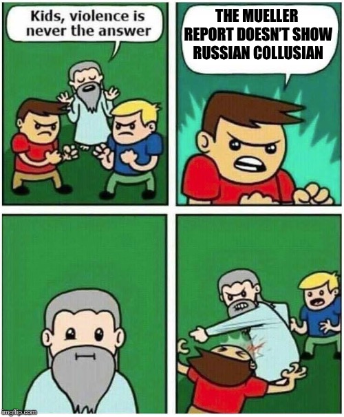 The Left . . . Hook | THE MUELLER REPORT DOESN’T SHOW RUSSIAN COLLUSIAN | image tagged in violence is never the answer,trump russia collusion,leftists | made w/ Imgflip meme maker