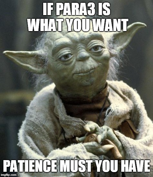 yoda | IF PARA3 IS WHAT YOU WANT; PATIENCE MUST YOU HAVE | image tagged in yoda | made w/ Imgflip meme maker