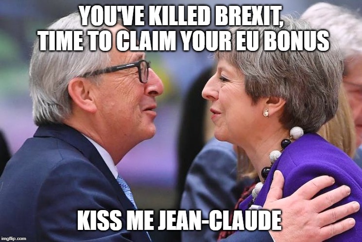 May and Junkers | YOU'VE KILLED BREXIT, TIME TO CLAIM YOUR EU BONUS; KISS ME JEAN-CLAUDE | image tagged in may and junkers | made w/ Imgflip meme maker