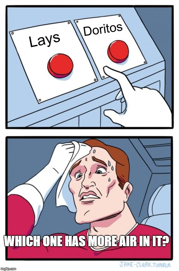 Two Buttons | Doritos; Lays; WHICH ONE HAS MORE AIR IN IT? | image tagged in memes,two buttons | made w/ Imgflip meme maker