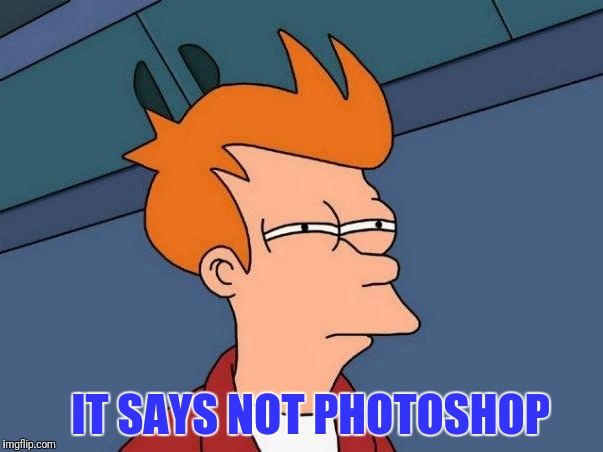 IT SAYS NOT PHOTOSHOP | made w/ Imgflip meme maker