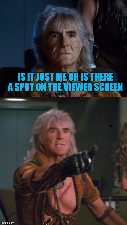 Khan Spots Something | IS IT JUST ME OR IS THERE A SPOT ON THE VIEWER SCREEN | image tagged in star trek,khan,if you look at it like this,secret,bug,screen | made w/ Imgflip meme maker