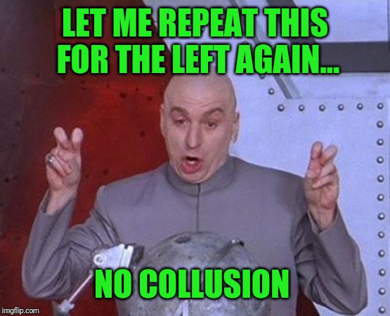 Dr Evil Laser | LET ME REPEAT THIS FOR THE LEFT AGAIN... NO COLLUSION | image tagged in memes,dr evil laser | made w/ Imgflip meme maker