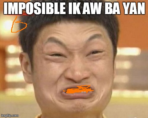 Impossibru Guy Original Meme | IMPOSIBLE IK
AW BA YAN | image tagged in memes,impossibru guy original | made w/ Imgflip meme maker