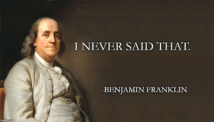 Benjamin Franklin never said that. | I NEVER SAID THAT. -BENJAMIN FRANKLIN | image tagged in benjamin franklin,guns,never said that,government,second amendment,2nd amendment | made w/ Imgflip meme maker