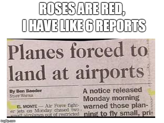 So i got this from my inbox | ROSES ARE RED, I HAVE LIKE 6 REPORTS | image tagged in memes,funny,news | made w/ Imgflip meme maker